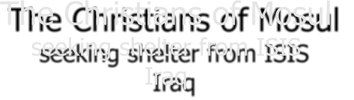 The Christians of Mosul  seeking shelter from ISIS Iraq