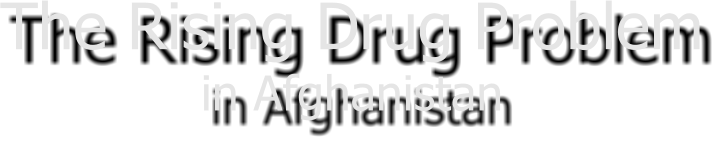 The Rising Drug Problem in Afghanistan