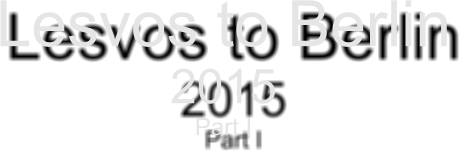 Lesvos to Berlin 2015 Part I