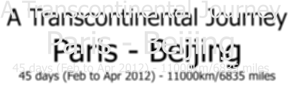 A Transcontinental Journey Paris - Beijing 45 days (Feb to Apr 2012) - 11000km/6835 miles