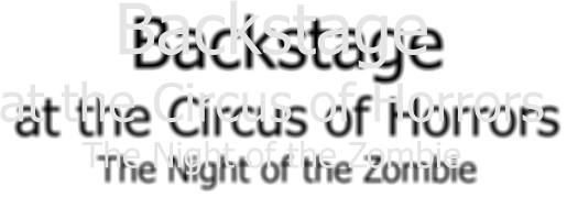 Backstage at the Circus of Horrors The Night of the Zombie