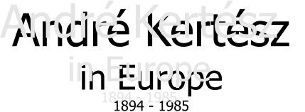 Andr Kertsz  in Europe 1894 - 1985