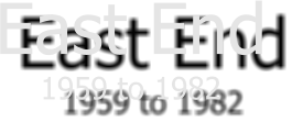 East End 1959 to 1982