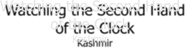Watching the Second Hand  of the Clock Kashmir