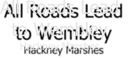 All Roads Lead  to Wembley Hackney Marshes