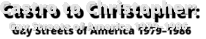 Castro to Christopher:  Gay Streets of America 1979–1986
