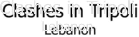 Clashes in Tripoli Lebanon