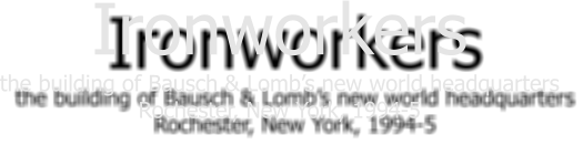 Ironworkers the building of Bausch & Lombs new world headquarters Rochester, New York, 1994-5