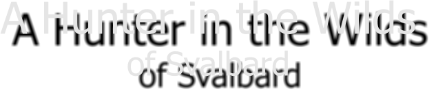 A Hunter in the Wilds  of Svalbard