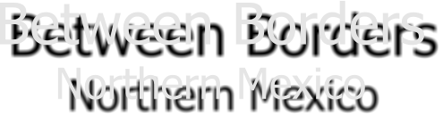 Between Borders Northern Mexico