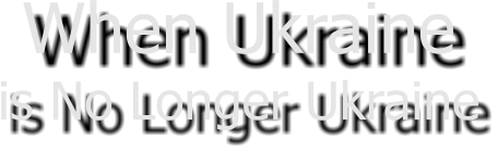 When Ukraine is No Longer Ukraine