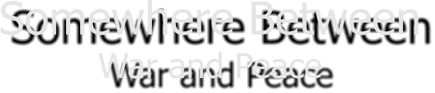 Somewhere Between War and Peace