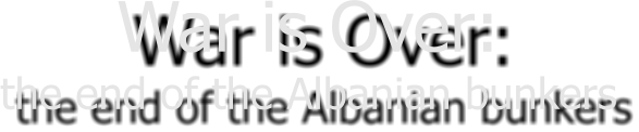 War is Over: the end of the Albanian bunkers