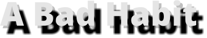 A Bad Habit