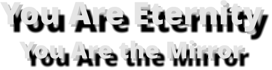 You Are EternityYou Are the Mirror