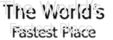 The Worlds  Fastest Place