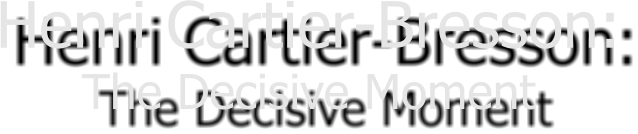 Henri Cartier-Bresson: The Decisive Moment