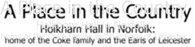 A Place in the Country Holkham Hall in Norfolk:  home of the Coke family and the Earls of Leicester