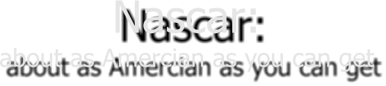 Nascar:  about as Amercian as you can get